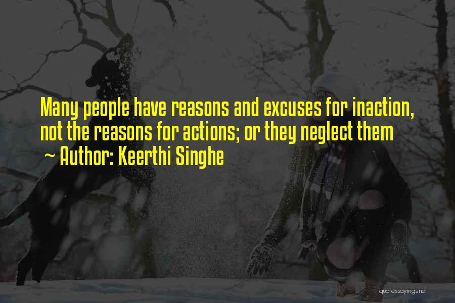 Keerthi Singhe Quotes: Many People Have Reasons And Excuses For Inaction, Not The Reasons For Actions; Or They Neglect Them
