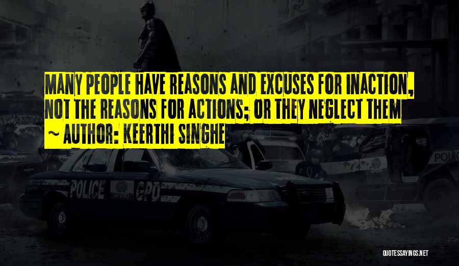 Keerthi Singhe Quotes: Many People Have Reasons And Excuses For Inaction, Not The Reasons For Actions; Or They Neglect Them