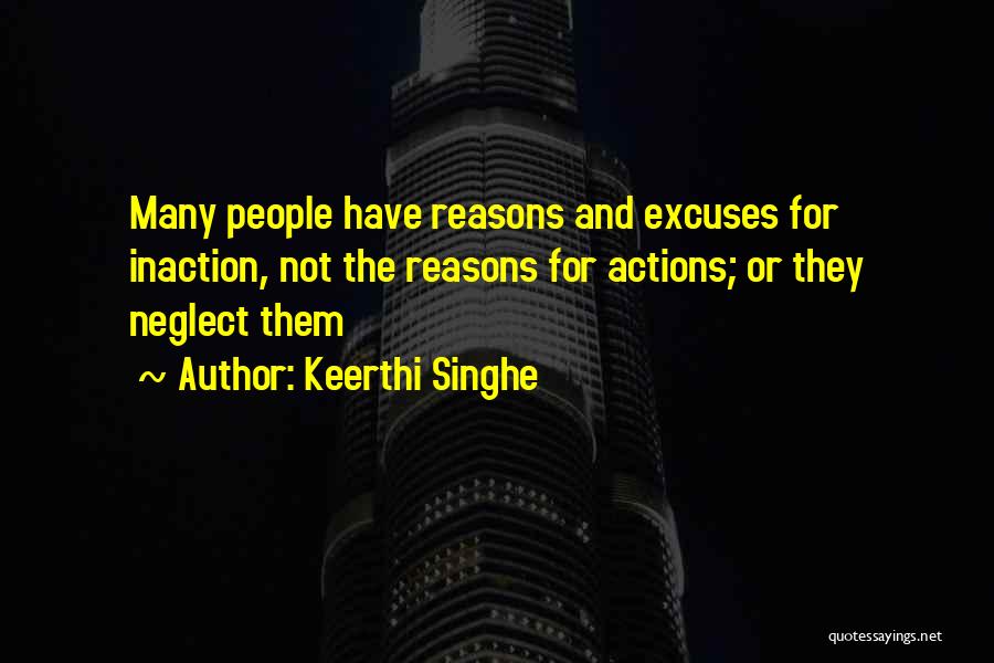 Keerthi Singhe Quotes: Many People Have Reasons And Excuses For Inaction, Not The Reasons For Actions; Or They Neglect Them