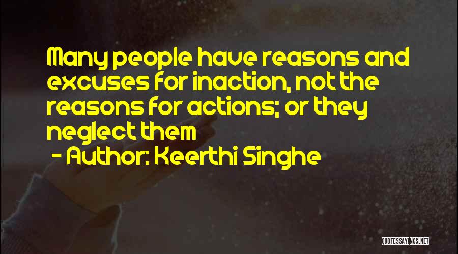 Keerthi Singhe Quotes: Many People Have Reasons And Excuses For Inaction, Not The Reasons For Actions; Or They Neglect Them