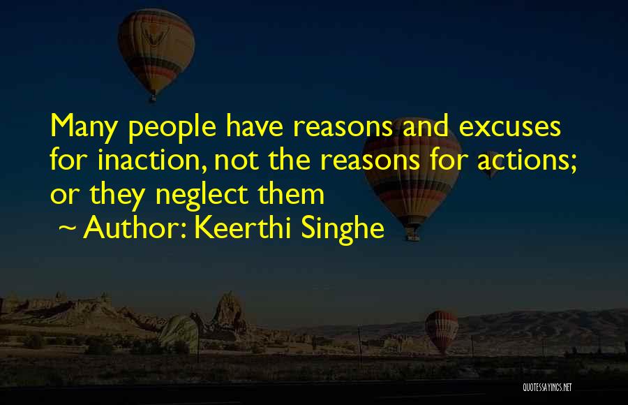 Keerthi Singhe Quotes: Many People Have Reasons And Excuses For Inaction, Not The Reasons For Actions; Or They Neglect Them