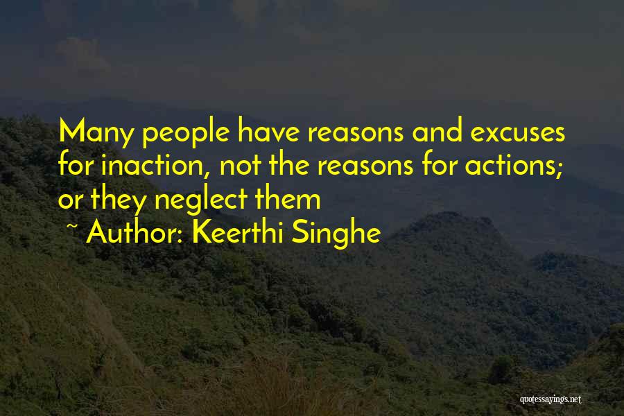 Keerthi Singhe Quotes: Many People Have Reasons And Excuses For Inaction, Not The Reasons For Actions; Or They Neglect Them