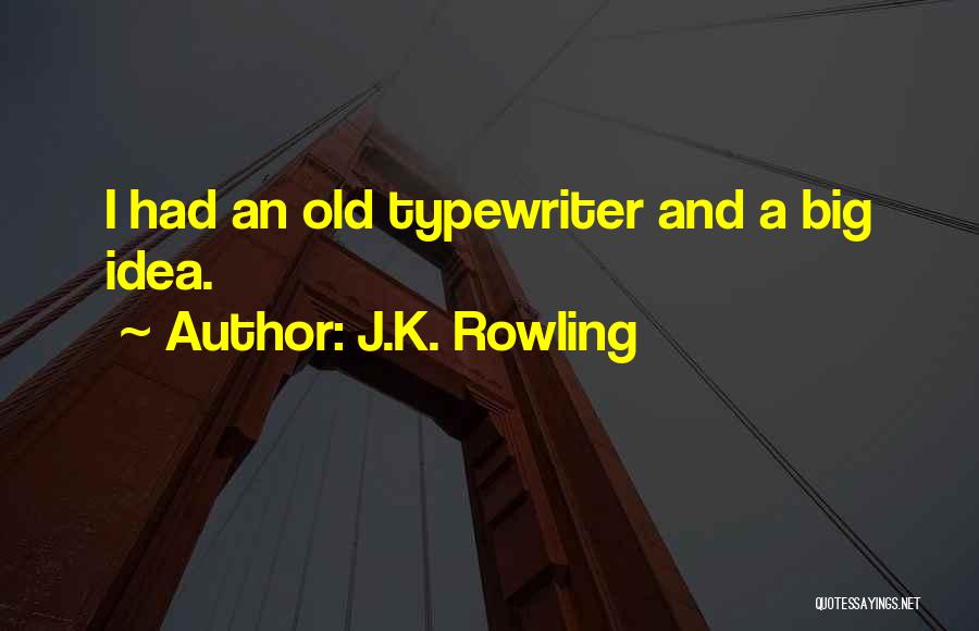 J.K. Rowling Quotes: I Had An Old Typewriter And A Big Idea.