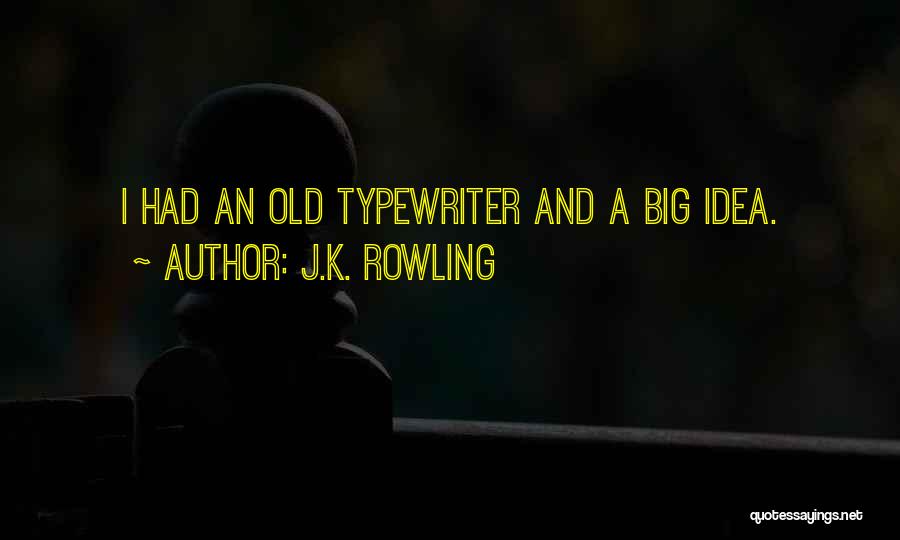 J.K. Rowling Quotes: I Had An Old Typewriter And A Big Idea.