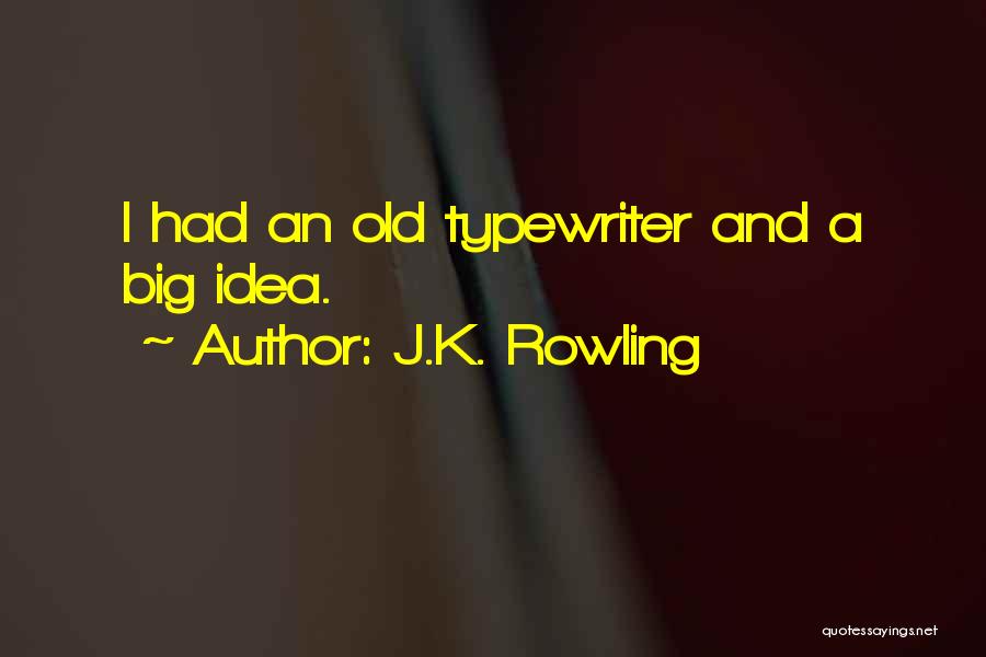J.K. Rowling Quotes: I Had An Old Typewriter And A Big Idea.