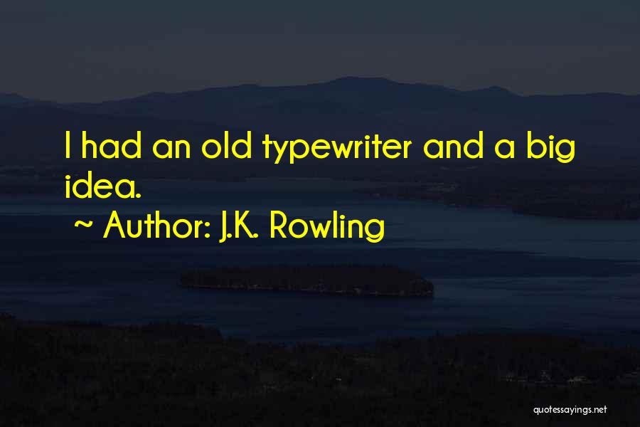 J.K. Rowling Quotes: I Had An Old Typewriter And A Big Idea.