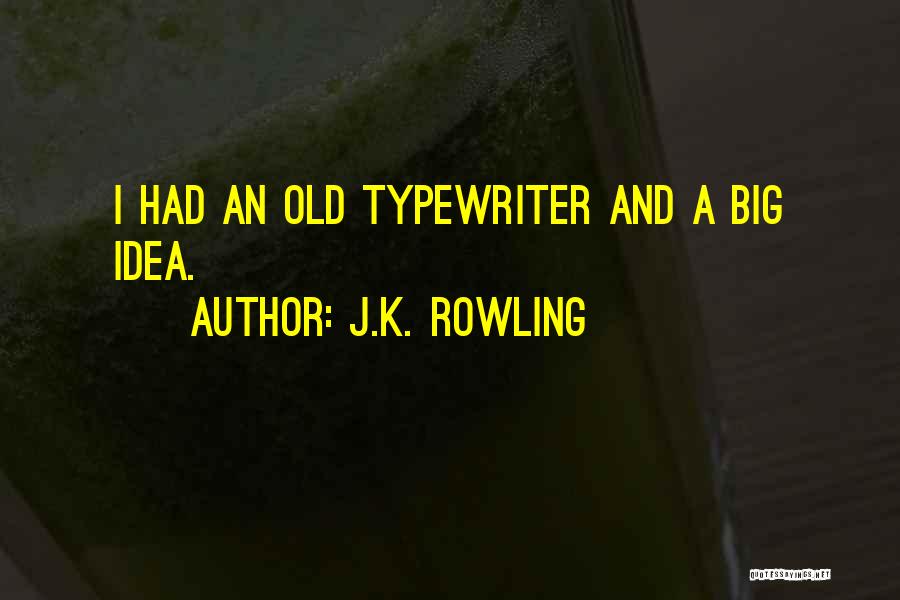 J.K. Rowling Quotes: I Had An Old Typewriter And A Big Idea.