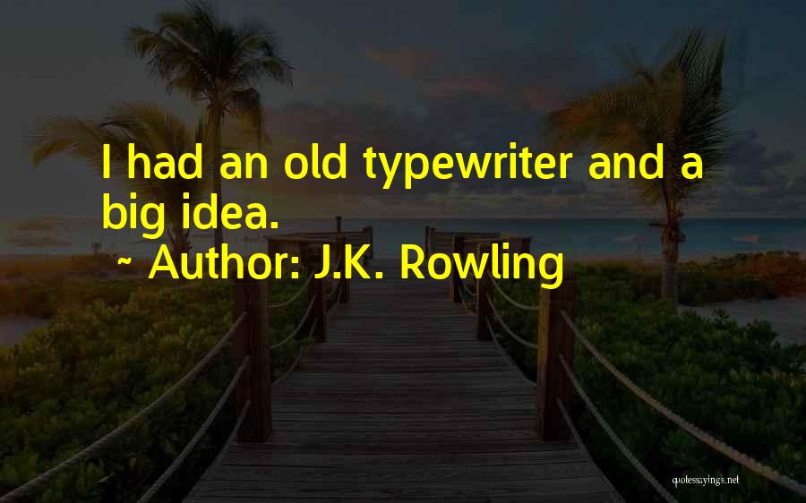 J.K. Rowling Quotes: I Had An Old Typewriter And A Big Idea.