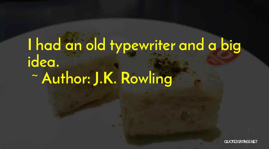 J.K. Rowling Quotes: I Had An Old Typewriter And A Big Idea.
