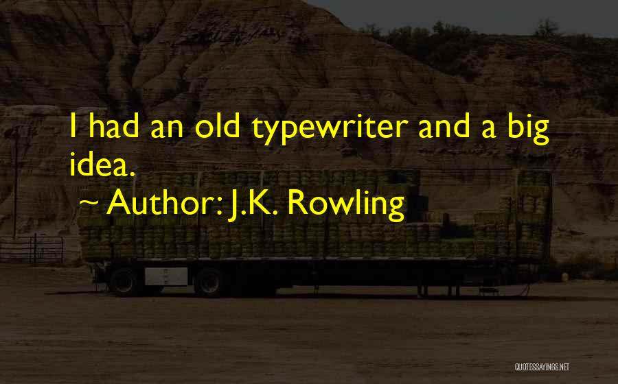 J.K. Rowling Quotes: I Had An Old Typewriter And A Big Idea.