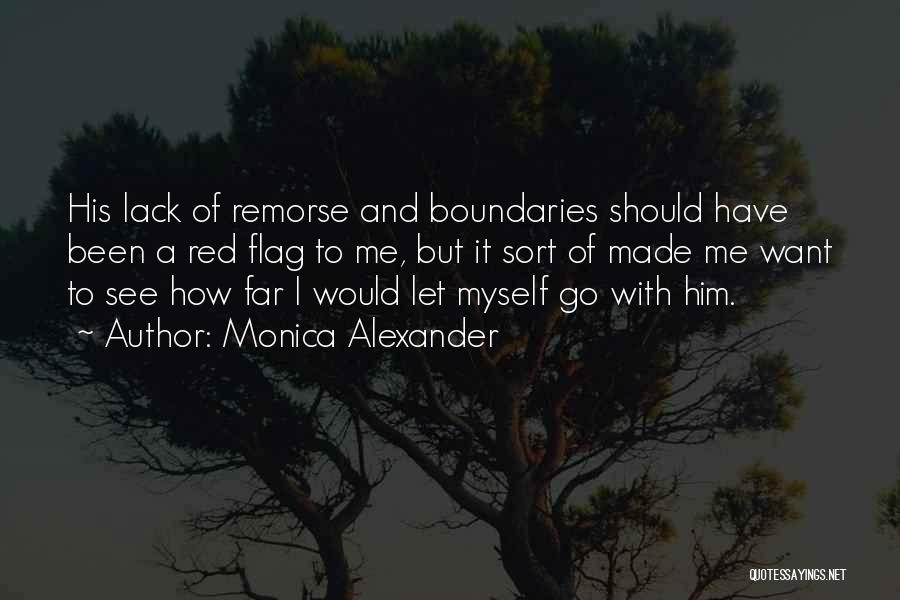 Monica Alexander Quotes: His Lack Of Remorse And Boundaries Should Have Been A Red Flag To Me, But It Sort Of Made Me