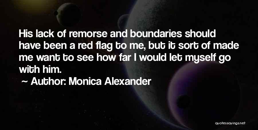 Monica Alexander Quotes: His Lack Of Remorse And Boundaries Should Have Been A Red Flag To Me, But It Sort Of Made Me