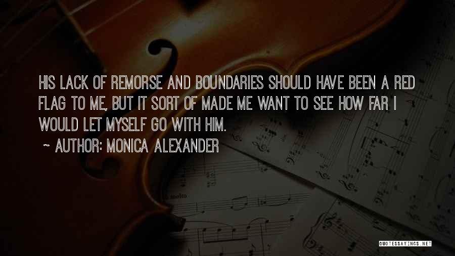 Monica Alexander Quotes: His Lack Of Remorse And Boundaries Should Have Been A Red Flag To Me, But It Sort Of Made Me