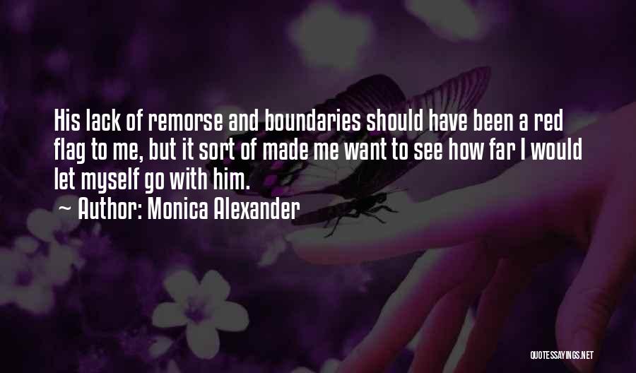 Monica Alexander Quotes: His Lack Of Remorse And Boundaries Should Have Been A Red Flag To Me, But It Sort Of Made Me