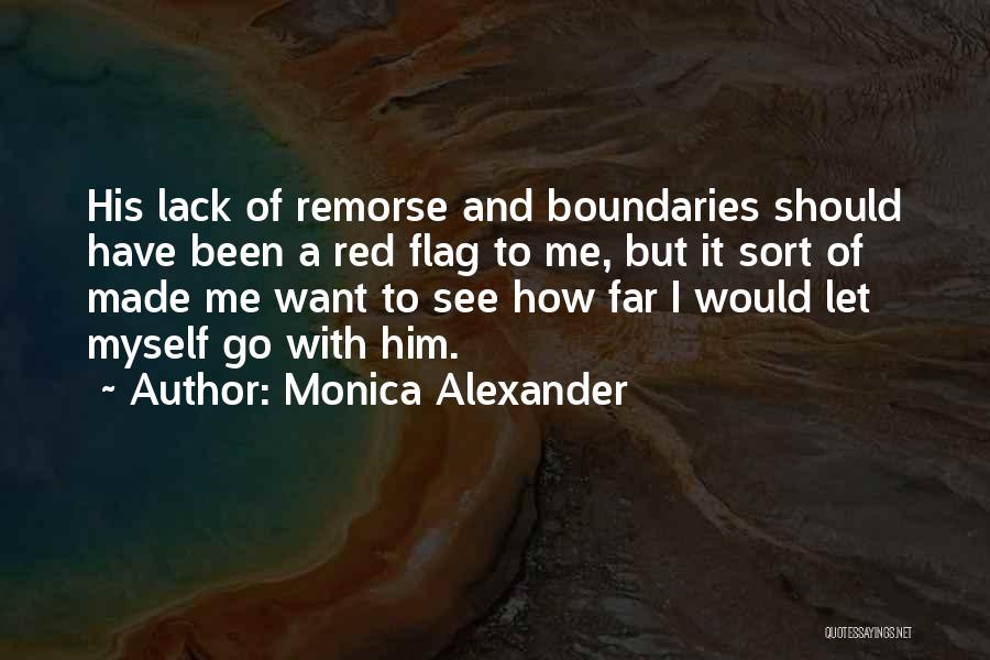 Monica Alexander Quotes: His Lack Of Remorse And Boundaries Should Have Been A Red Flag To Me, But It Sort Of Made Me