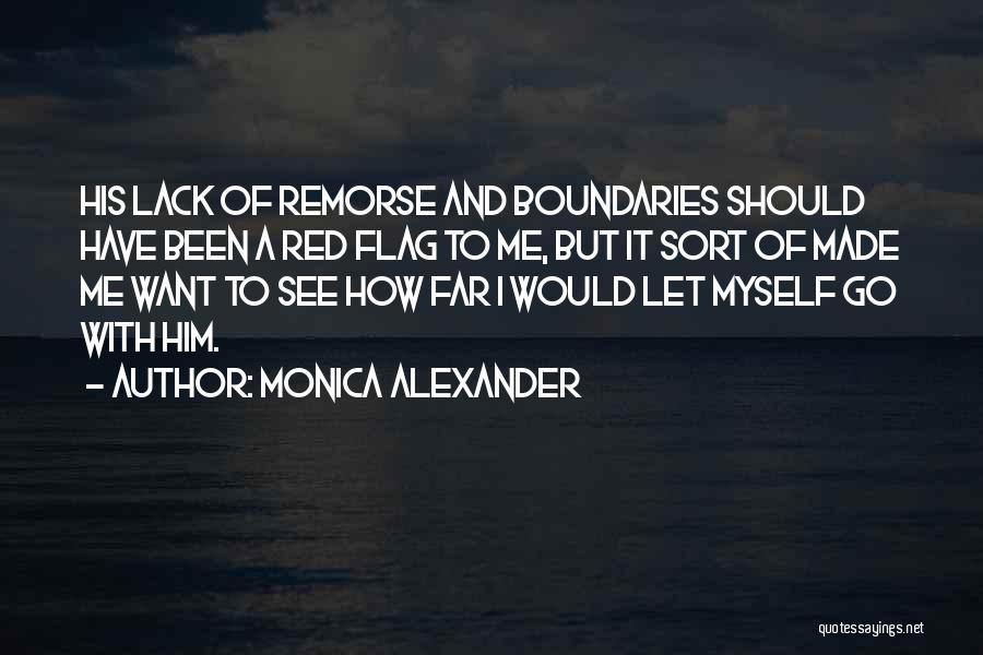 Monica Alexander Quotes: His Lack Of Remorse And Boundaries Should Have Been A Red Flag To Me, But It Sort Of Made Me