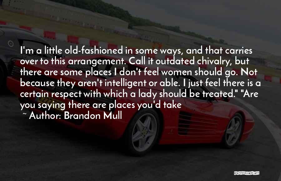 Brandon Mull Quotes: I'm A Little Old-fashioned In Some Ways, And That Carries Over To This Arrangement. Call It Outdated Chivalry, But There