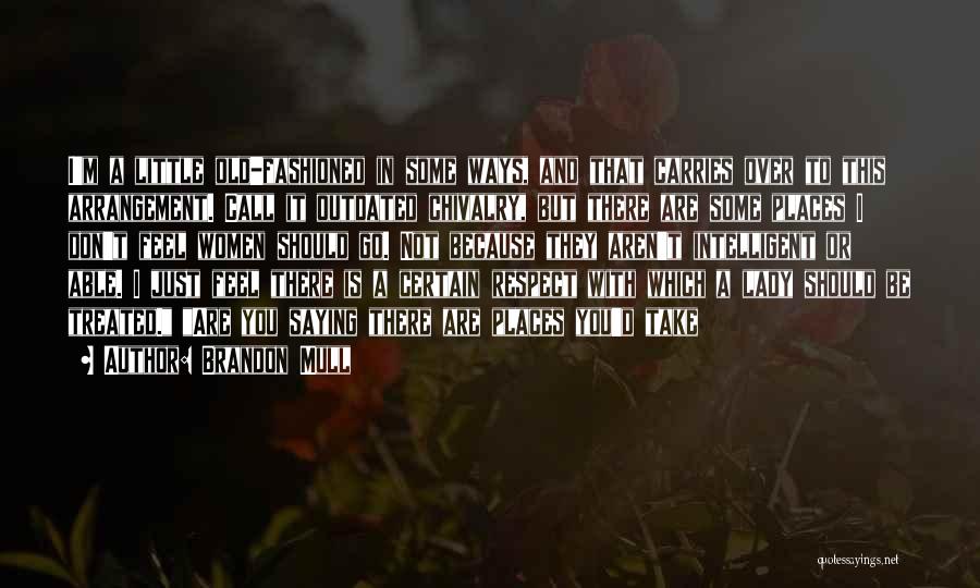 Brandon Mull Quotes: I'm A Little Old-fashioned In Some Ways, And That Carries Over To This Arrangement. Call It Outdated Chivalry, But There