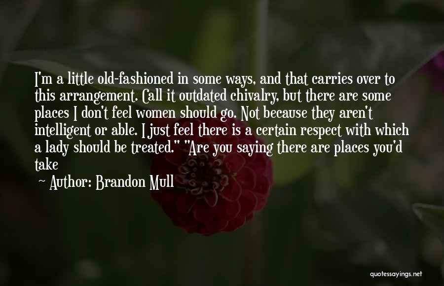 Brandon Mull Quotes: I'm A Little Old-fashioned In Some Ways, And That Carries Over To This Arrangement. Call It Outdated Chivalry, But There