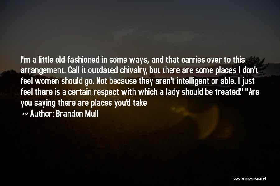 Brandon Mull Quotes: I'm A Little Old-fashioned In Some Ways, And That Carries Over To This Arrangement. Call It Outdated Chivalry, But There