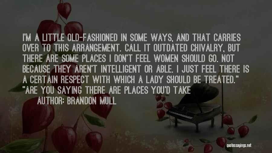 Brandon Mull Quotes: I'm A Little Old-fashioned In Some Ways, And That Carries Over To This Arrangement. Call It Outdated Chivalry, But There