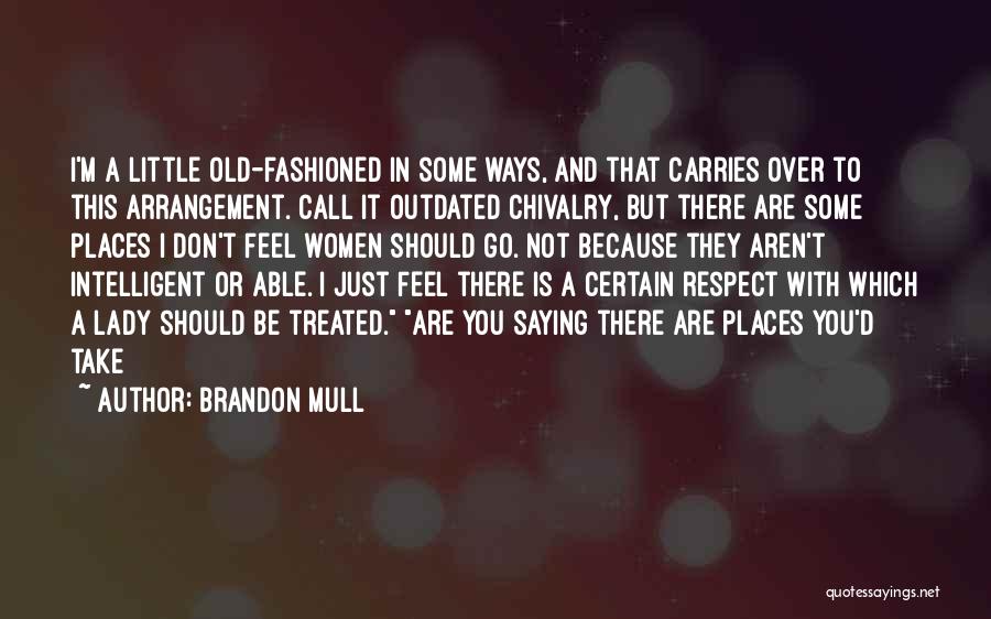 Brandon Mull Quotes: I'm A Little Old-fashioned In Some Ways, And That Carries Over To This Arrangement. Call It Outdated Chivalry, But There