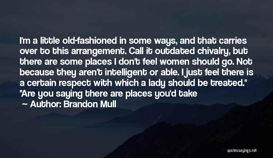 Brandon Mull Quotes: I'm A Little Old-fashioned In Some Ways, And That Carries Over To This Arrangement. Call It Outdated Chivalry, But There