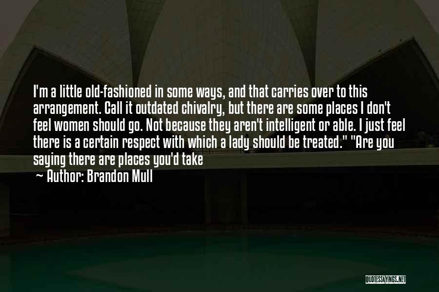 Brandon Mull Quotes: I'm A Little Old-fashioned In Some Ways, And That Carries Over To This Arrangement. Call It Outdated Chivalry, But There