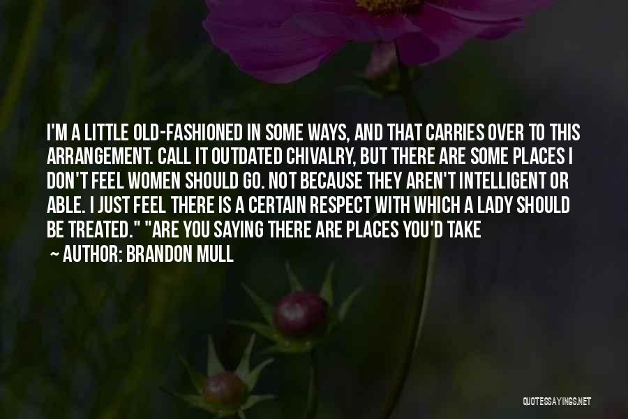 Brandon Mull Quotes: I'm A Little Old-fashioned In Some Ways, And That Carries Over To This Arrangement. Call It Outdated Chivalry, But There