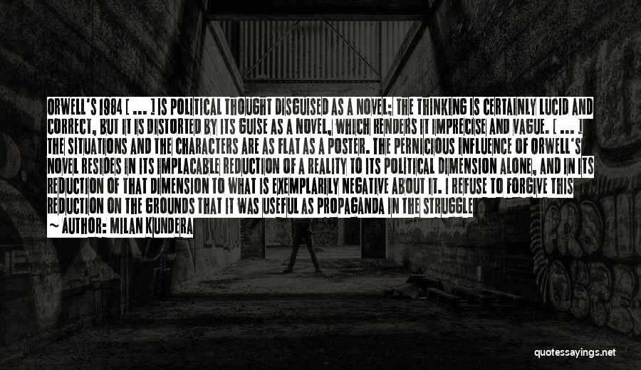 Milan Kundera Quotes: Orwell's 1984 [ ... ] Is Political Thought Disguised As A Novel; The Thinking Is Certainly Lucid And Correct, But