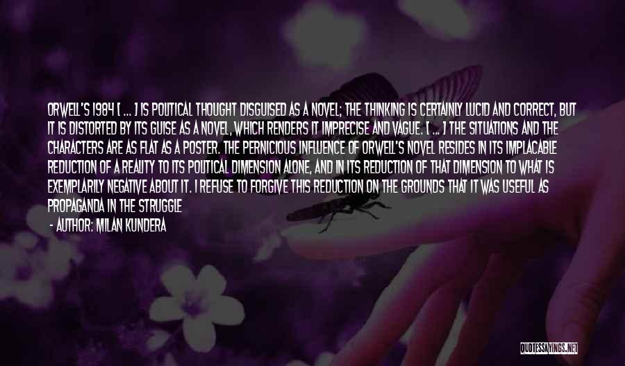 Milan Kundera Quotes: Orwell's 1984 [ ... ] Is Political Thought Disguised As A Novel; The Thinking Is Certainly Lucid And Correct, But