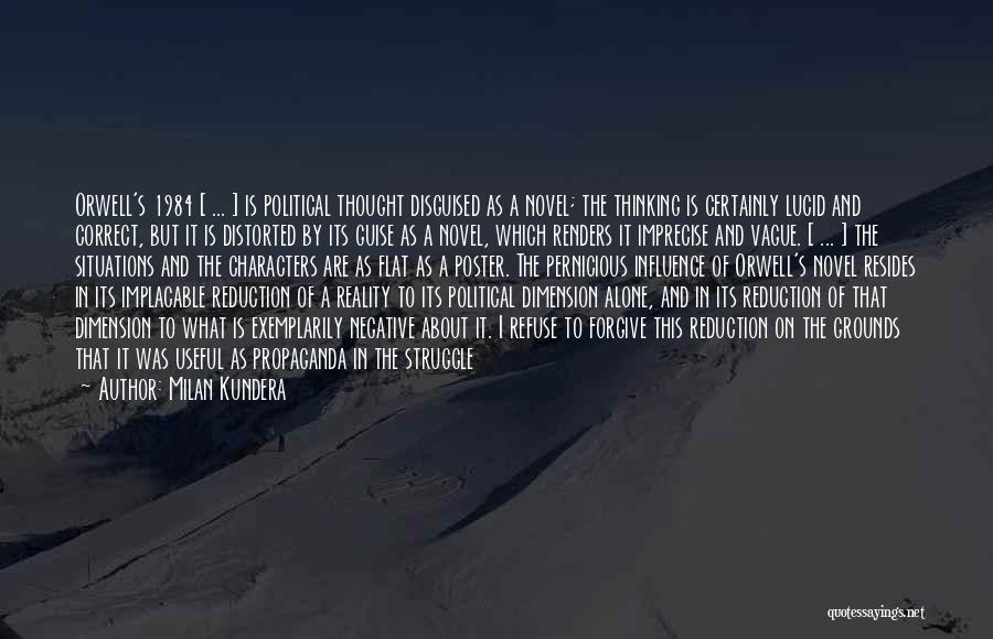 Milan Kundera Quotes: Orwell's 1984 [ ... ] Is Political Thought Disguised As A Novel; The Thinking Is Certainly Lucid And Correct, But