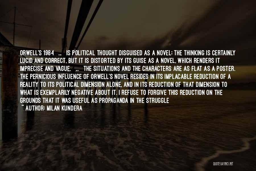 Milan Kundera Quotes: Orwell's 1984 [ ... ] Is Political Thought Disguised As A Novel; The Thinking Is Certainly Lucid And Correct, But