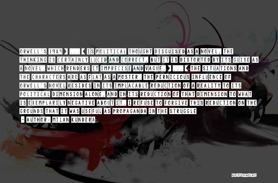 Milan Kundera Quotes: Orwell's 1984 [ ... ] Is Political Thought Disguised As A Novel; The Thinking Is Certainly Lucid And Correct, But