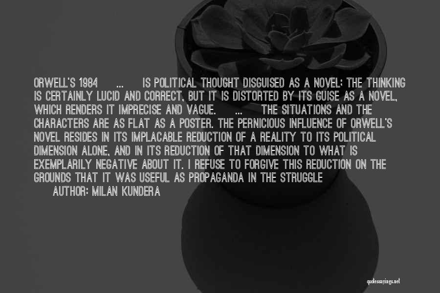 Milan Kundera Quotes: Orwell's 1984 [ ... ] Is Political Thought Disguised As A Novel; The Thinking Is Certainly Lucid And Correct, But