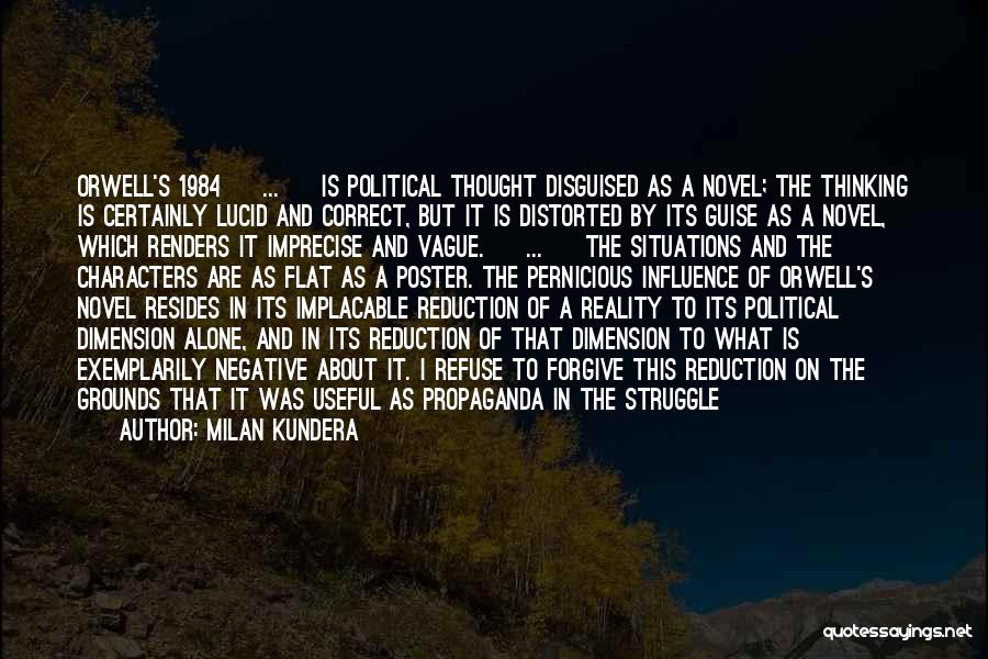 Milan Kundera Quotes: Orwell's 1984 [ ... ] Is Political Thought Disguised As A Novel; The Thinking Is Certainly Lucid And Correct, But