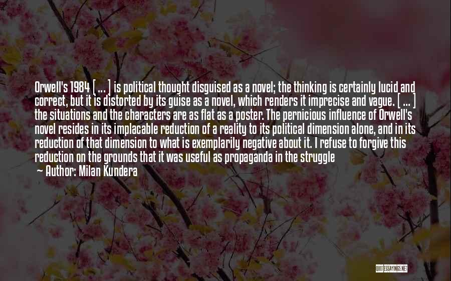 Milan Kundera Quotes: Orwell's 1984 [ ... ] Is Political Thought Disguised As A Novel; The Thinking Is Certainly Lucid And Correct, But