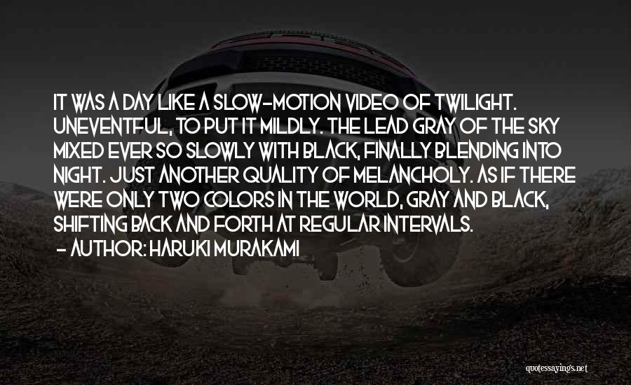 Haruki Murakami Quotes: It Was A Day Like A Slow-motion Video Of Twilight. Uneventful, To Put It Mildly. The Lead Gray Of The