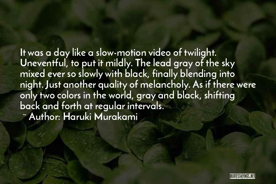 Haruki Murakami Quotes: It Was A Day Like A Slow-motion Video Of Twilight. Uneventful, To Put It Mildly. The Lead Gray Of The