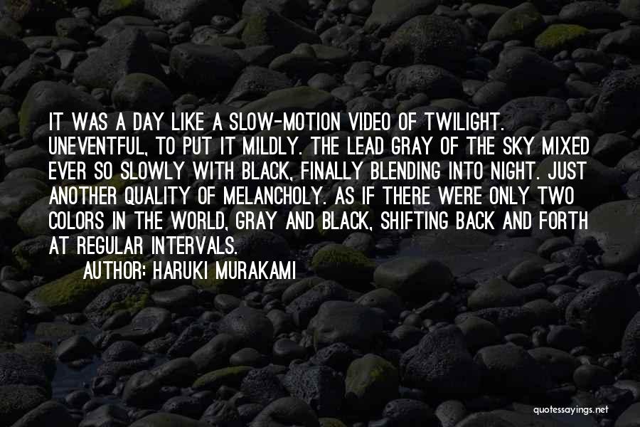 Haruki Murakami Quotes: It Was A Day Like A Slow-motion Video Of Twilight. Uneventful, To Put It Mildly. The Lead Gray Of The