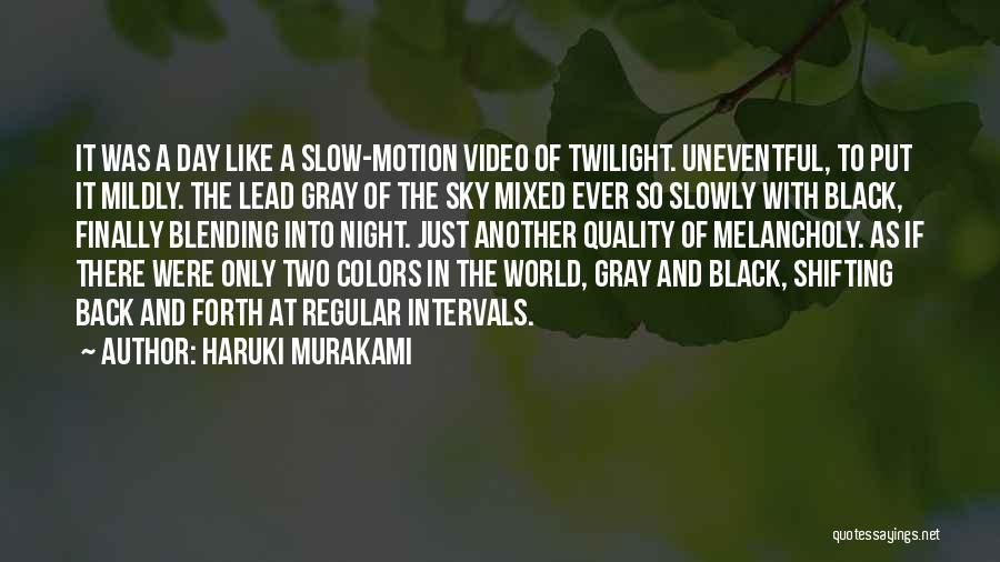 Haruki Murakami Quotes: It Was A Day Like A Slow-motion Video Of Twilight. Uneventful, To Put It Mildly. The Lead Gray Of The