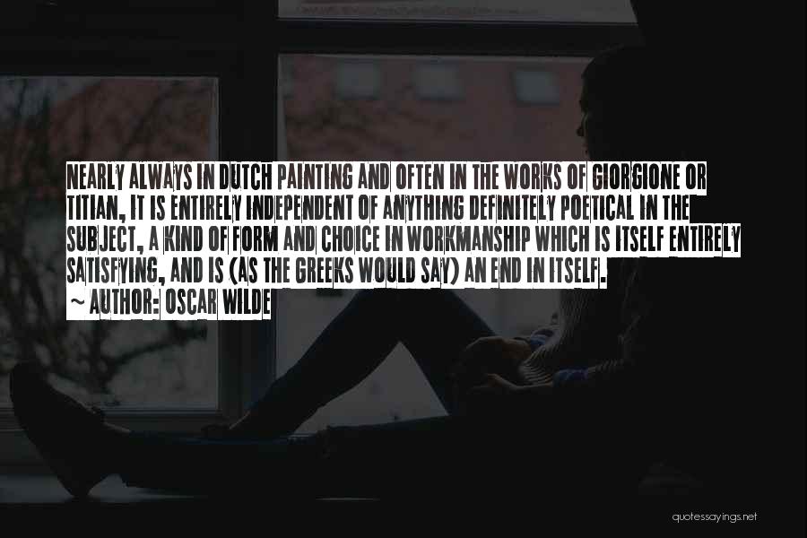 Oscar Wilde Quotes: Nearly Always In Dutch Painting And Often In The Works Of Giorgione Or Titian, It Is Entirely Independent Of Anything