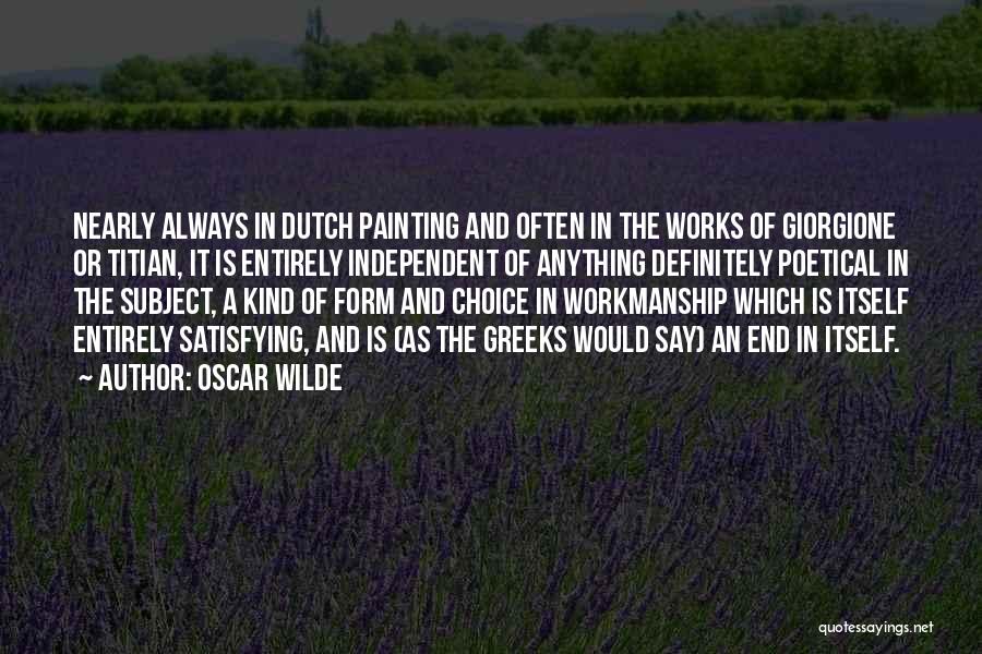 Oscar Wilde Quotes: Nearly Always In Dutch Painting And Often In The Works Of Giorgione Or Titian, It Is Entirely Independent Of Anything
