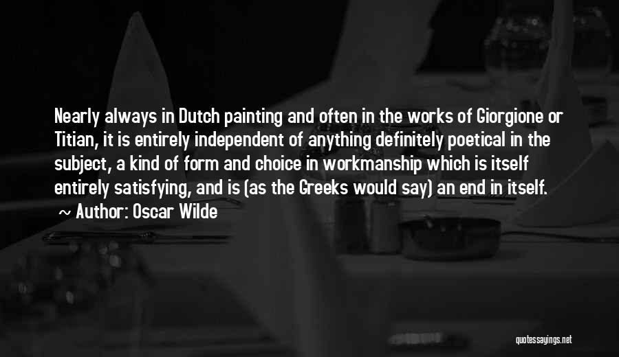 Oscar Wilde Quotes: Nearly Always In Dutch Painting And Often In The Works Of Giorgione Or Titian, It Is Entirely Independent Of Anything