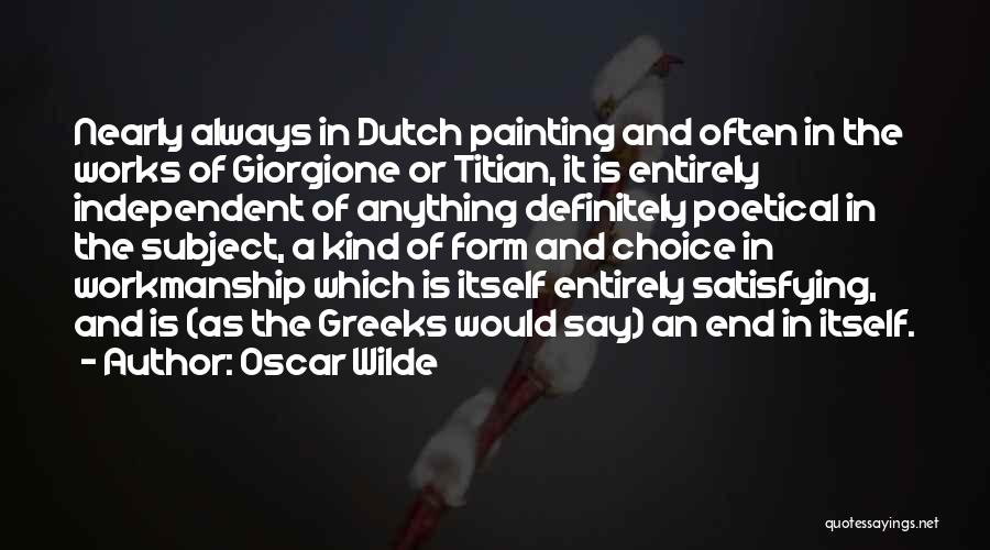 Oscar Wilde Quotes: Nearly Always In Dutch Painting And Often In The Works Of Giorgione Or Titian, It Is Entirely Independent Of Anything