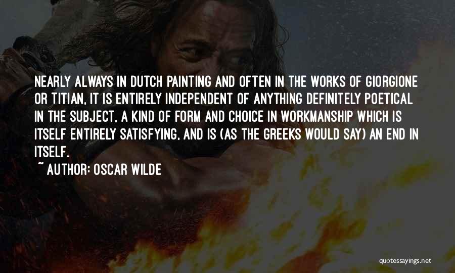 Oscar Wilde Quotes: Nearly Always In Dutch Painting And Often In The Works Of Giorgione Or Titian, It Is Entirely Independent Of Anything