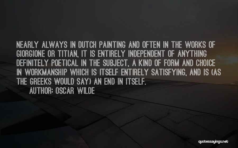 Oscar Wilde Quotes: Nearly Always In Dutch Painting And Often In The Works Of Giorgione Or Titian, It Is Entirely Independent Of Anything