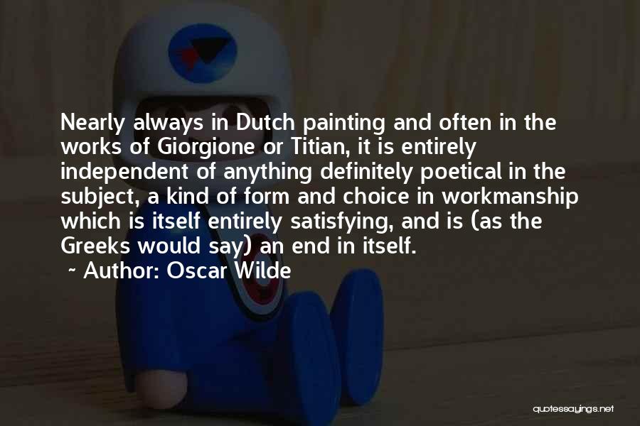 Oscar Wilde Quotes: Nearly Always In Dutch Painting And Often In The Works Of Giorgione Or Titian, It Is Entirely Independent Of Anything