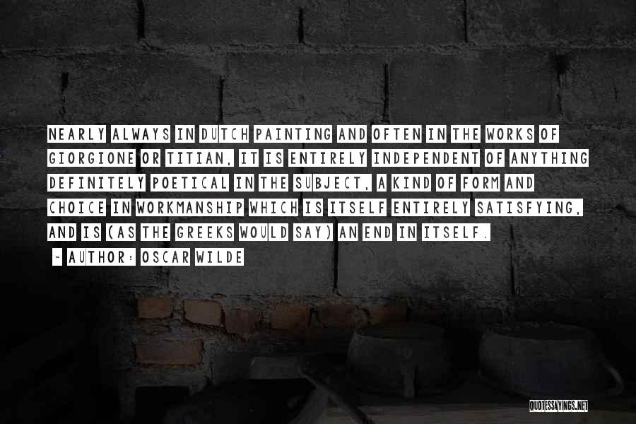 Oscar Wilde Quotes: Nearly Always In Dutch Painting And Often In The Works Of Giorgione Or Titian, It Is Entirely Independent Of Anything