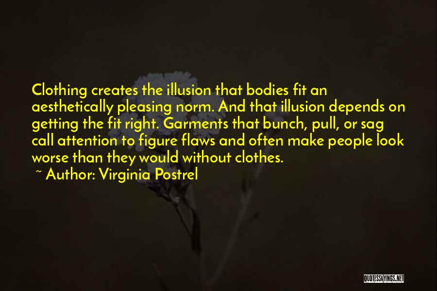 Virginia Postrel Quotes: Clothing Creates The Illusion That Bodies Fit An Aesthetically Pleasing Norm. And That Illusion Depends On Getting The Fit Right.
